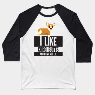 I Like Corgi Butts And I Can Not Lie Baseball T-Shirt